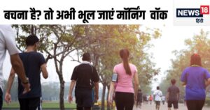 Read more about the article तुरंत बंद कर दें मॉर्निंग वॉक! डॉक्‍टर ने दी वॉर्निंग, टहलने का है मन तो ये है सही समय