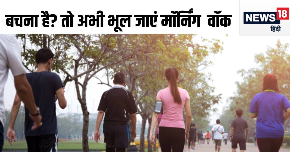 You are currently viewing तुरंत बंद कर दें मॉर्निंग वॉक! डॉक्‍टर ने दी वॉर्निंग, टहलने का है मन तो ये है सही समय